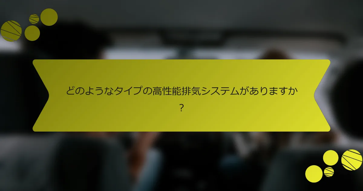 どのようなタイプの高性能排気システムがありますか？