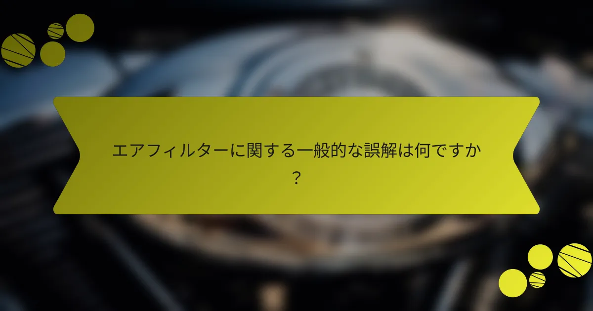 エアフィルターに関する一般的な誤解は何ですか？