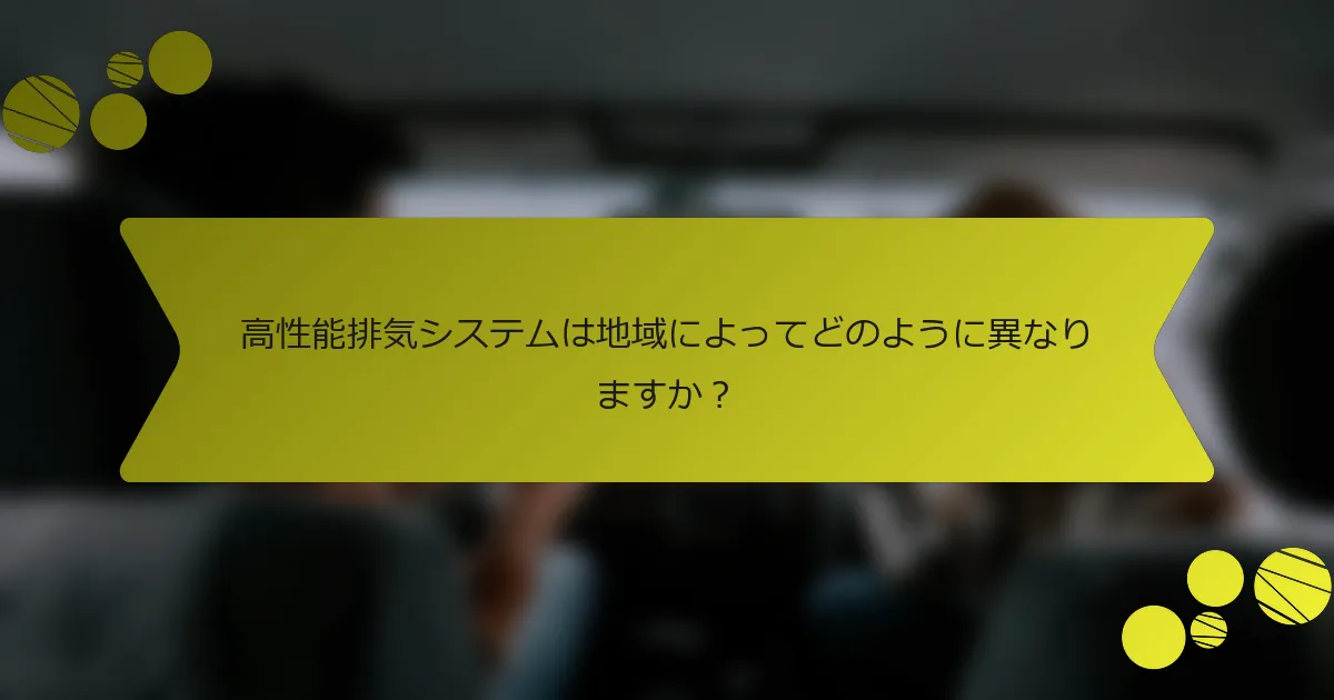 高性能排気システムは地域によってどのように異なりますか？