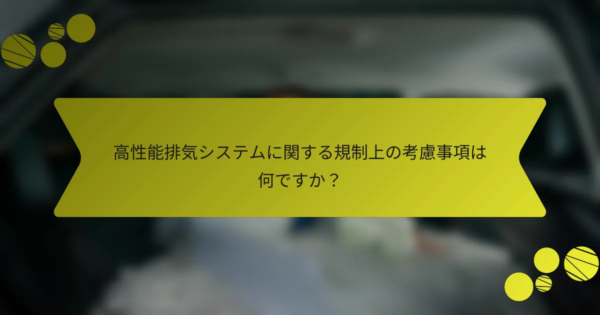高性能排気システムに関する規制上の考慮事項は何ですか？