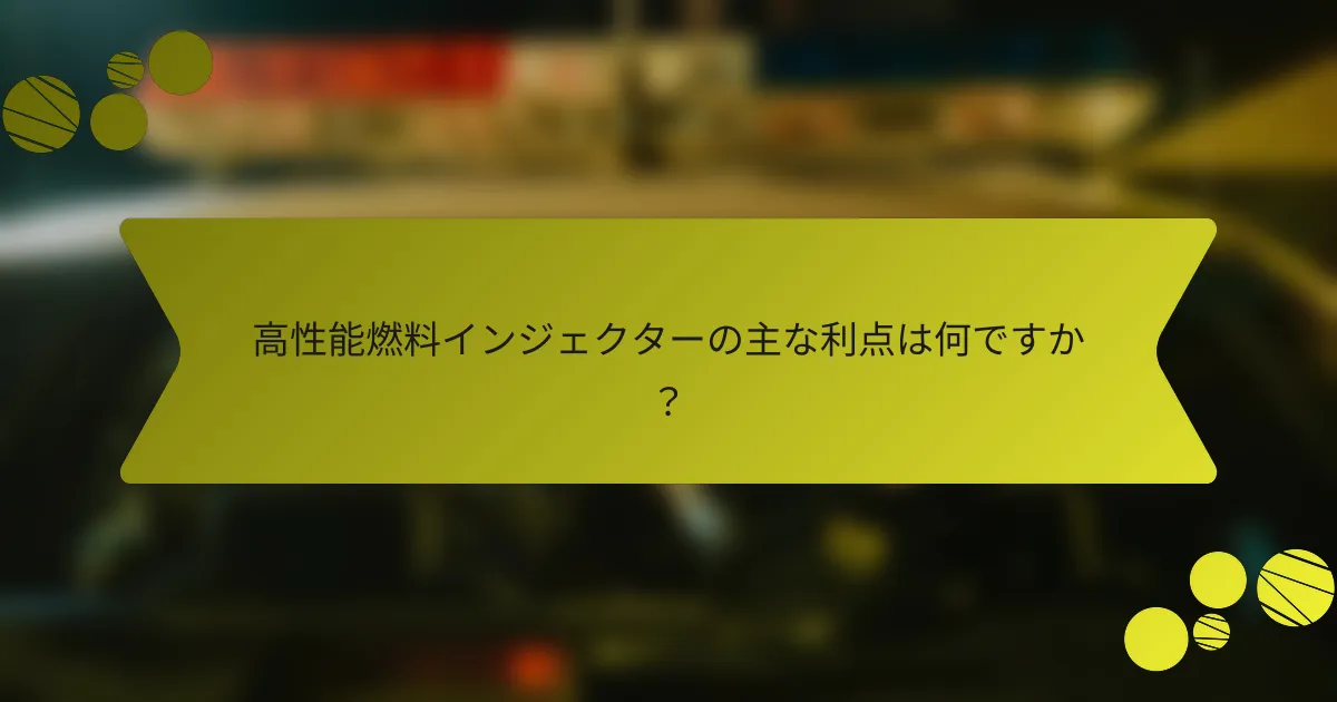 高性能燃料インジェクターの主な利点は何ですか？
