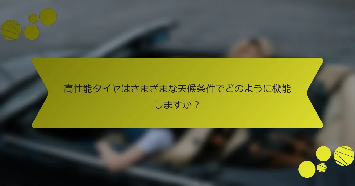 高性能タイヤはさまざまな天候条件でどのように機能しますか？