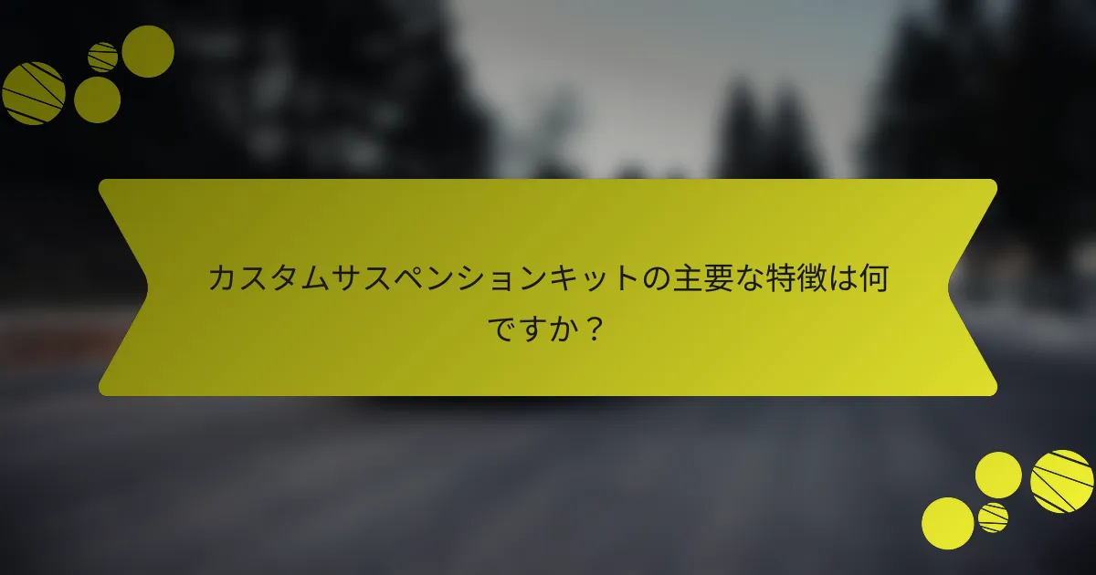 カスタムサスペンションキットの主要な特徴は何ですか？