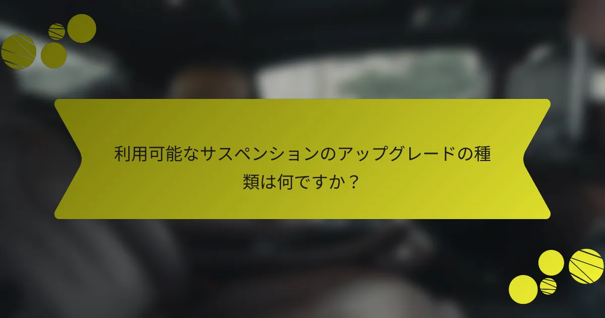 利用可能なサスペンションのアップグレードの種類は何ですか？