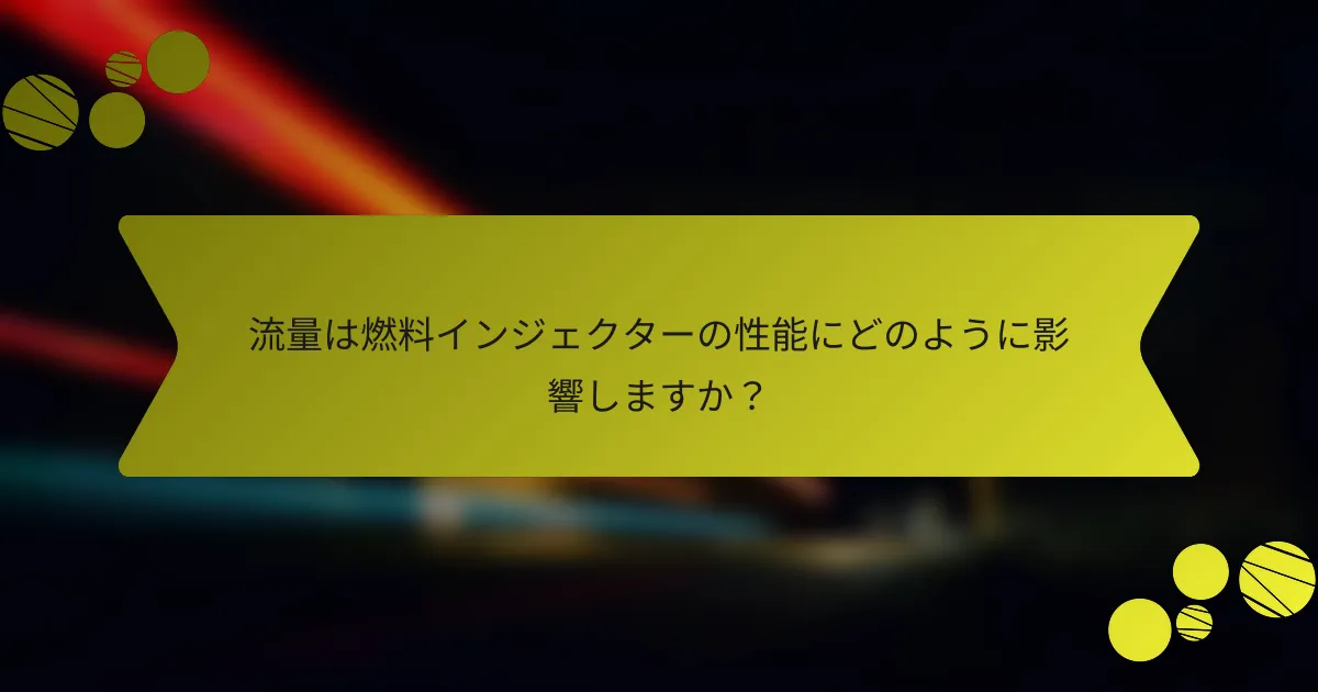 流量は燃料インジェクターの性能にどのように影響しますか？