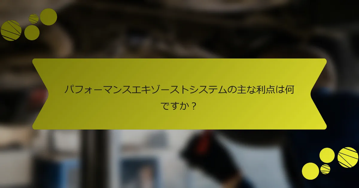 パフォーマンスエキゾーストシステムの主な利点は何ですか？